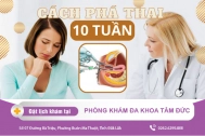 Thai 10 tuần phá được không? Thông tin chị em cần biết về phá thai