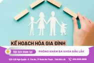 Kế hoạch hóa gia đình Đắk Lắk - Kế hoạch hóa gia đình ở đâu an toàn, nhanh chóng?