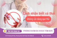 Cách nhận biết có thai không cần que thử, địa chỉ kiểm tra thai nhanh chính xác