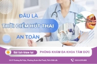 Hút thai phù hợp với tuổi thai nào? Thời điểm hút thai an toàn