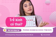 Trễ kinh có phải có thai không? Cách xử lý thai ngoài ý muốn nhanh chóng kín đáo