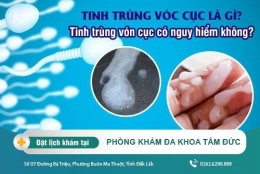 Tinh trùng vón cục là gì? Có nguy hiểm không?